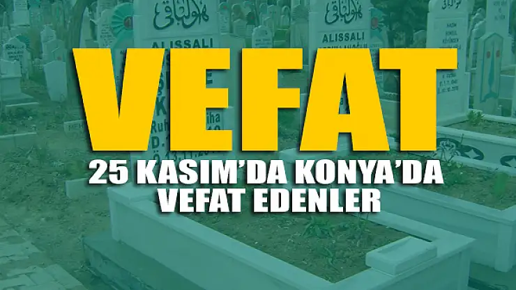 25 Kasım'da Konya'da vefat edenler