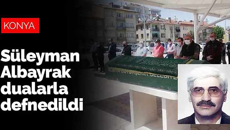 CHP Konya eski il başkanlarından Süleyman Albayrak dualarla defnedildi