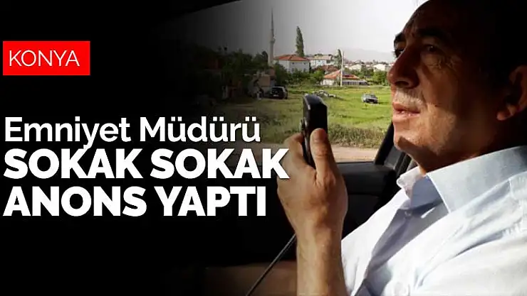 Konya Seydişehir Emniyet Müdürü, sokak sokak anons yaptı