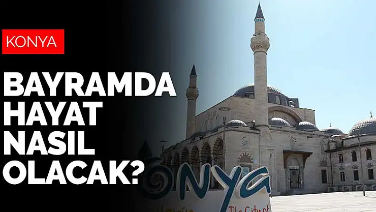 Konya'da ve 81 ilde bayramda hayat nasıl olacak?