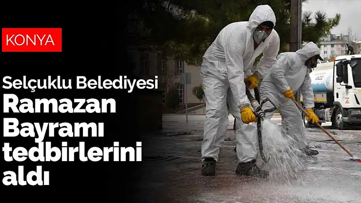 Selçuklu Belediyesi Ramazan Bayramı tedbirlerini aldı
