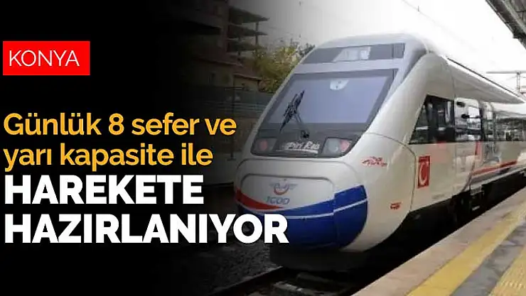 Konya YHT günlük 8 sefer ve yarı kapasite ile harekete hazırlanıyor