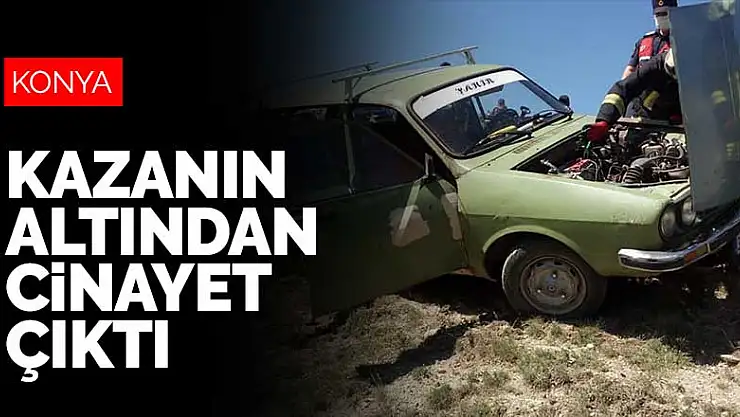 Konya'daki trafik kazasının altından korkunç cinayet çıktı