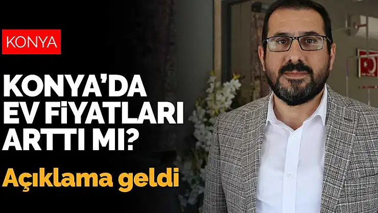 Konya'da konut kredisi desteğinin ardından ev fiyatları arttı mı? Açıklama geldi