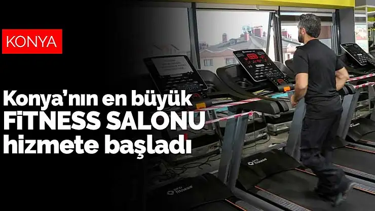 Konya'nın en büyük fitness salonu hizmete başladı