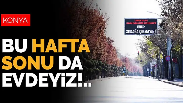 Konya'da bu hafta tekrar sokağa çıkma kısıtlaması uygulanacak (06-07 Haziran 2020)