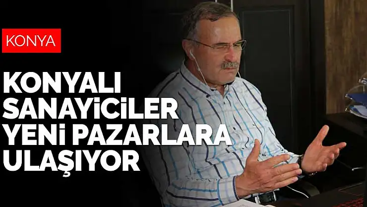 Konyalı sanayiciler yeni pazarlara ulaşıyor