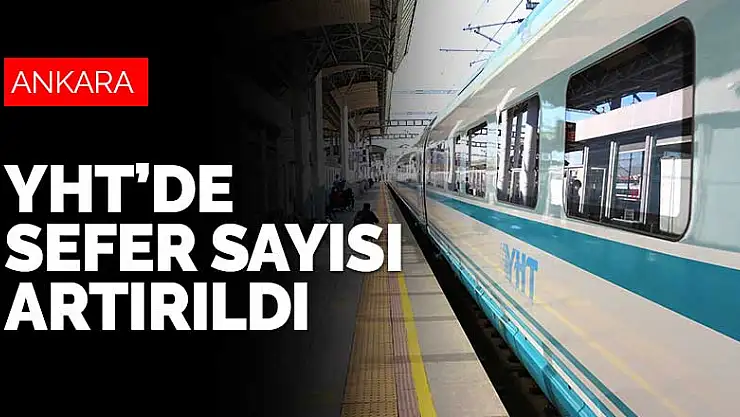 YHT'de sefer sayısı artırıldı! Ankara-Söğütlüçeşme seferi başlıyor