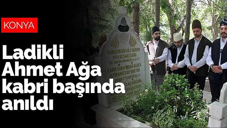 Ladikli Ahmet Ağa kabri başında anıldı