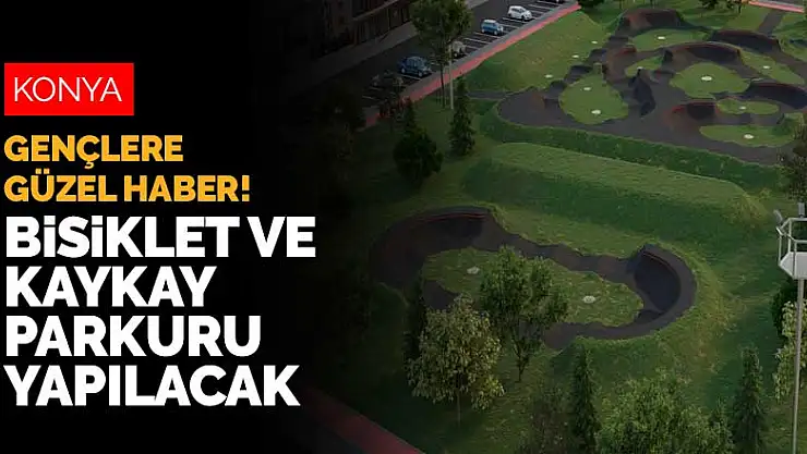 Konyalı gençleri heyecanlandıracak haber! Konya'ya bisiklet ve kaykay parkuru geliyor