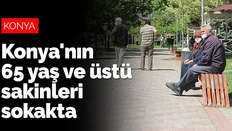 Konya'nın 65 yaş ve üstü sakinleri sokakta