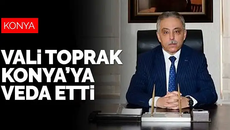 Vali Cüneyit Orhan Toprak Konya'ya veda etti