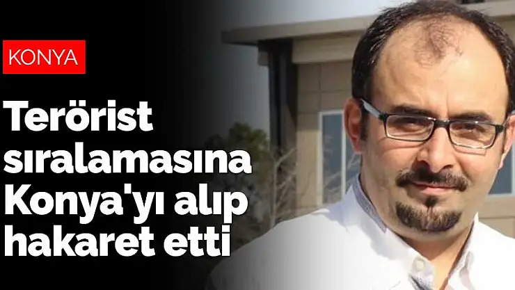 Firari Emre Uslu terör sıralamasına Konya'yı alıp hakaret etti