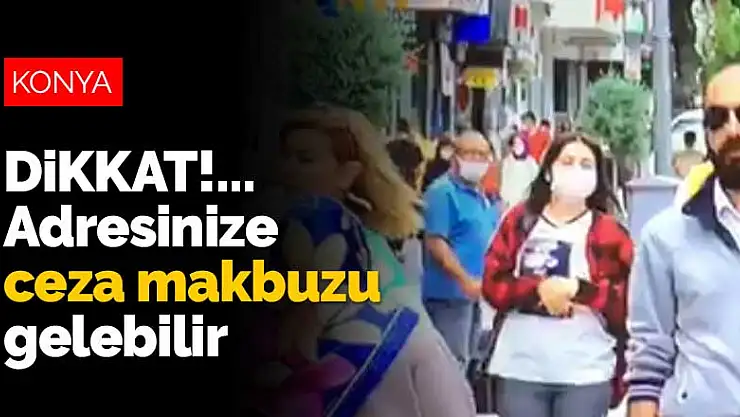 Konya'da 'alışamadım maske takamıyorum' diyenler dikkat! Adresinize ceza makbuzu gelebilir