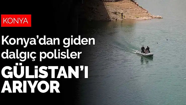 Konya'dan giden dalgıç polisler Uzunçayır Baraj Gölü'nde Gülistan Doku'yu arıyor