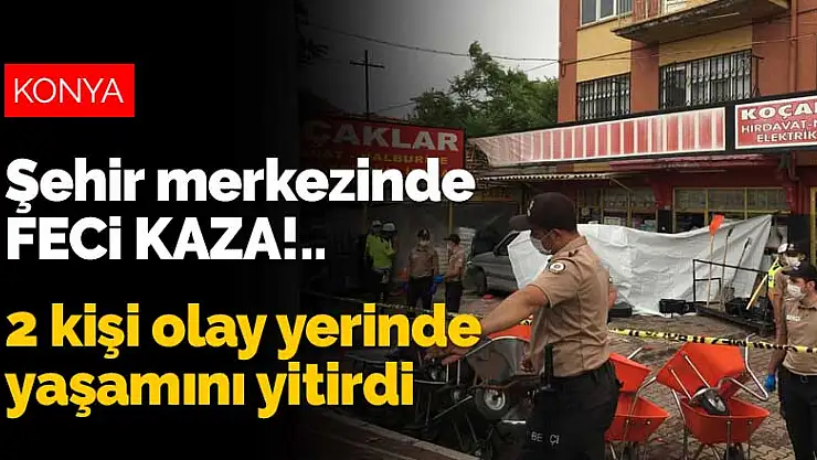 Konya şehir merkezinde feci kaza! 2 kişi yaşamını yitirdi