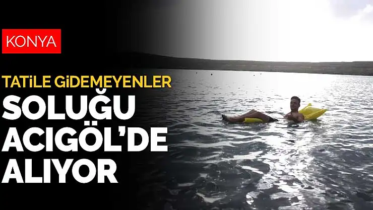 Tatile gidemeyen Konyalıların yeni tercihi Acıgöl oldu
