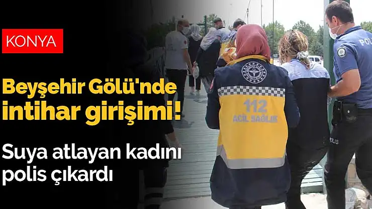 Konya Beyşehir Gölü'nde intihar girişimi! Suya atlayan kadını polis çıkardı