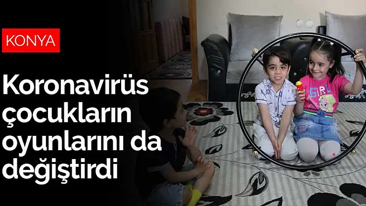 Koronavirüs Konyalı çocukların oyunlarını da değiştirdi