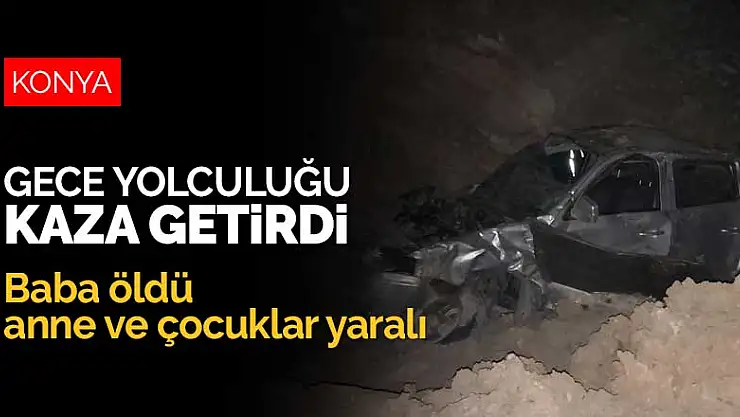 Konya'dan Alanya'ya gece yolculuğu kaza getirdi! Baba öldü anne ve çocuklar yaralı