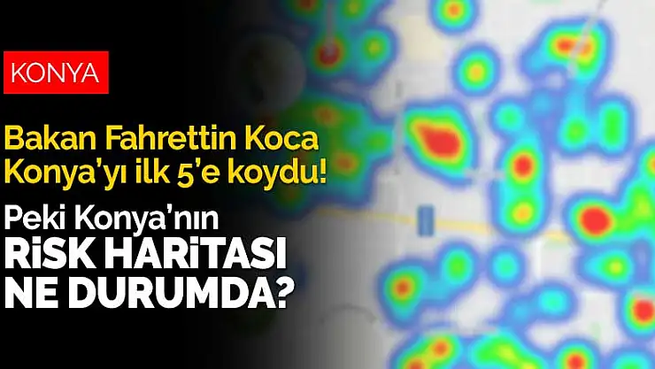 Bakan Fahrettin Koca Konya'yı vaka artışlarında ilk 5'e koydu! Konya'nın son koronavirüs risk haritası ne durumda?