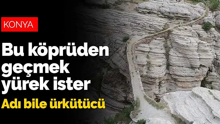 Konya'nın Sille Mahallesi'ndeki bu köprüden geçmek yürek ister