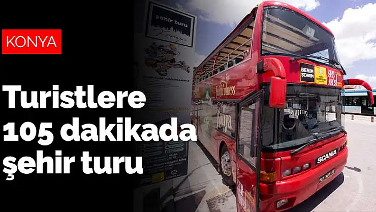 Bu otobüsle turistler 105 dakikada Konya'yı geziyor