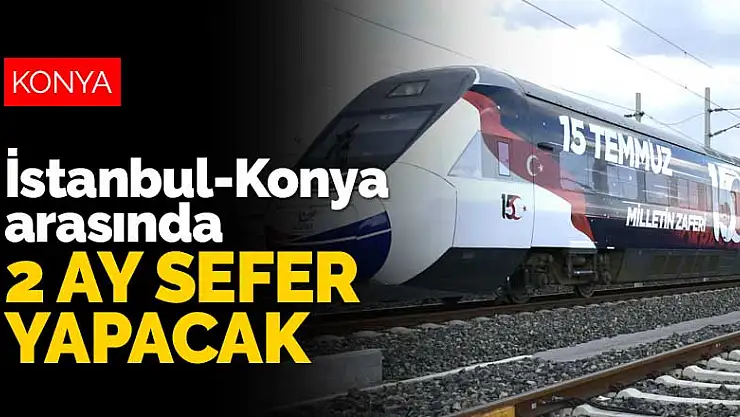 15 Temmuz Treni İstanbul-Konya arasında 2 ay sefer yapacak