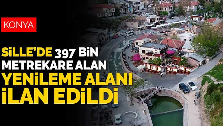 Konya'nın tarihi sembollerinden Sille'de 397 bin metrekare alan yenilenecek