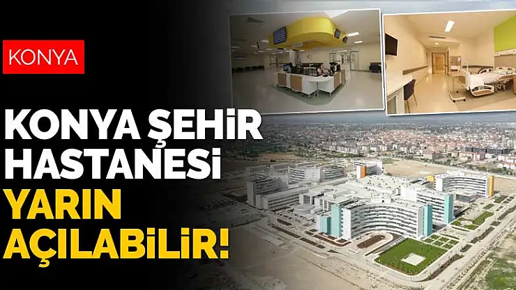 Konya Şehir Hastanesi yarın açılabilir! Tüm hazırlıklar tamam