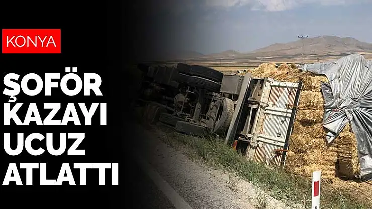 Konya'da saman yüklü kamyon devrildi! Sürücü kazayı ucuz atlattı