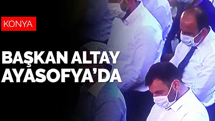 Konya Büyükşehir Belediye Başkanı Altay Ayasofya'daki ilk namaza katıldı