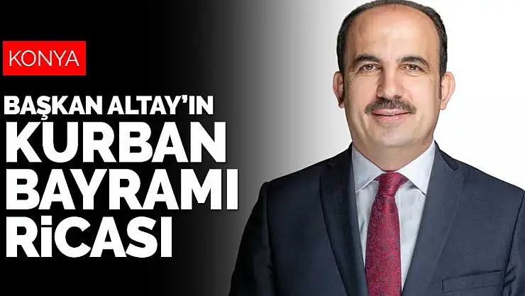 Konya Büyükşehir Belediye Başkanı Altay'ın Kurban Bayramı ricası
