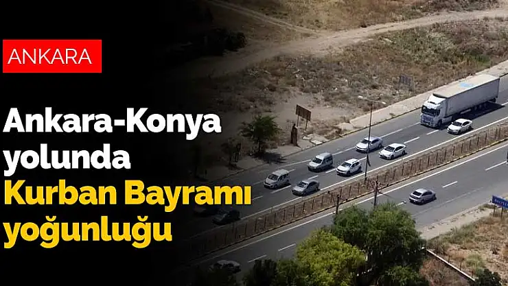 Ankara-Konya yolunda Kurban Bayramı yoğunluğu