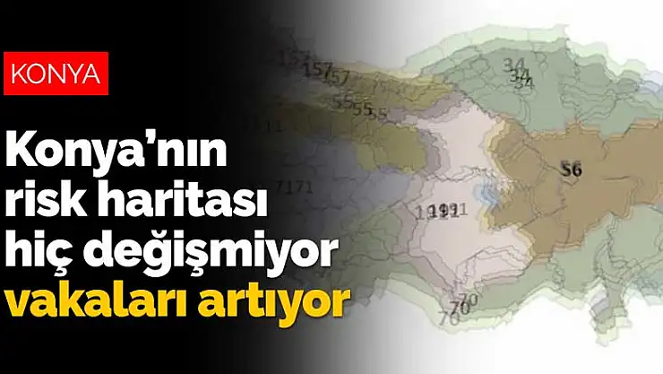 Konya'nın koronavirüs risk haritası hiç değişmiyor vakaları artıyor