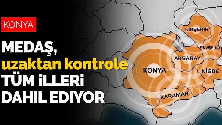 MEDAŞ, Konya ile beraber hizmet verdiği tüm illerdeki şebekeyi uzaktan kontrol edecek
