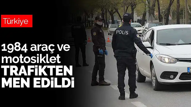 Ülke genelinde yapılan kontrollerde 1984 araç ve motosiklet trafikten men edildi