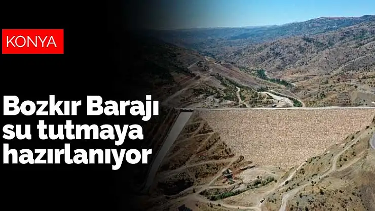 Konya Bozkır Barajı su tutmaya hazırlanıyor