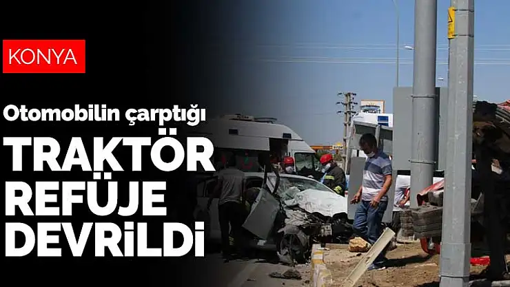 Konya'da bir traktör kazası daha! Otomobilin çarptığı traktör refüje devrildi