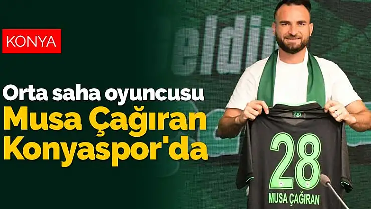 Orta saha oyuncusu Musa Çağıran Konyaspor'da