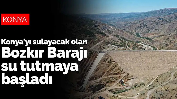 Konya'yı sulayacak olan Bozkır Barajı su tutmaya başladı