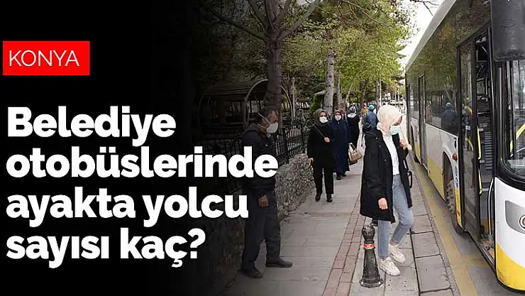 Konya'da toplu ulaşımda belediye otobüslerinde kaç kişi ayakta olabilecek?
