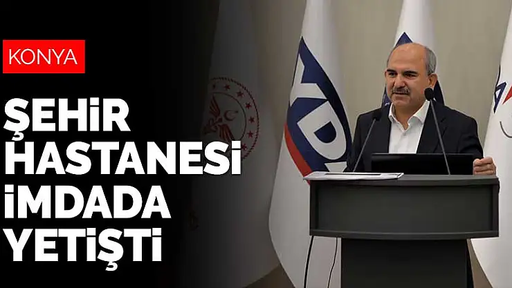 Konya Şehir Hastanesi hastaların imdadına yetişti