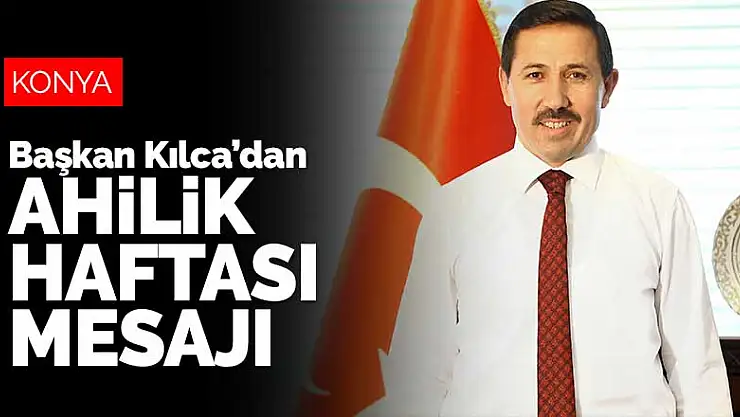 Karatay Belediye Başkanı Kılca'dan Ahilik Haftası mesajı