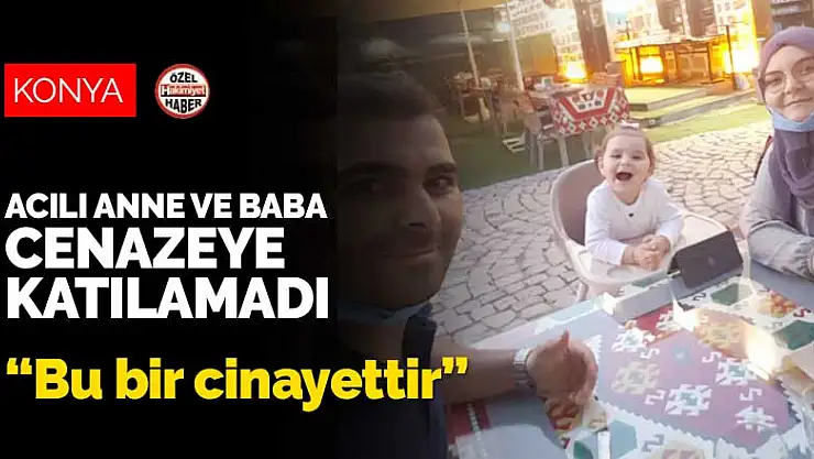 Konya'da koronavirüs testleri pozitif çıkan anne ve baba minik Aybüke'nin cenazesine katılamadı