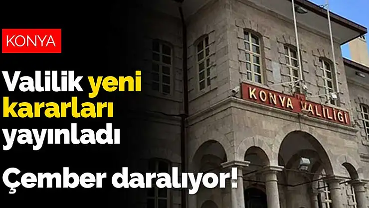 Konya'da çember daralıyor! Valilik yeni koronavirüs kararlarını yayınladı