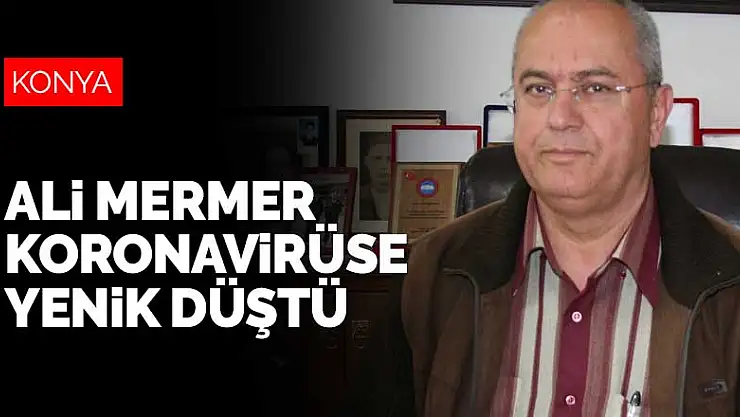 Konya'da koronavirüse yakalanan eski belde belediye başkanı Ali Mermer vefat etti