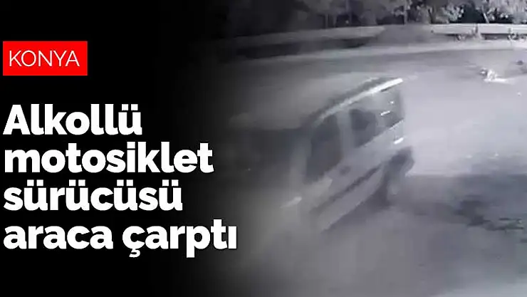 Konya'da alkollü motosiklet sürücüsü aynı yönde giden araca çarptı