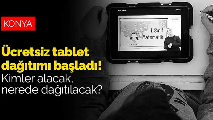 Ücretsiz tablet dağıtımı Konya'da da başladı! Kimler alacak, nerelerde dağıtılacak?