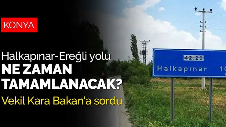 MHP Konya Milletvekili Kara sordu: Halkapınar-Ereğli yolu ne zaman tamamlanacak?